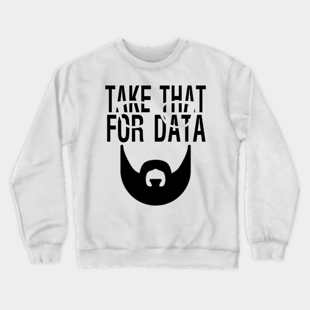 Take that for data Shirt Crewneck Sweatshirt by JENNYSTORE